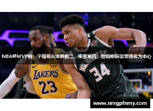 NBA杯MVP榜：字母哥&浓眉前二，库里第四，詹姆斯获荣誉提名为中心