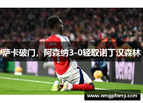 萨卡破门，阿森纳3-0轻取诺丁汉森林